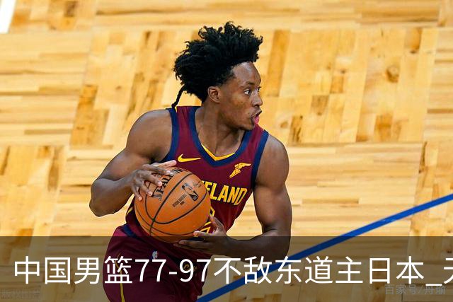中国男篮77-97不敌东道主日本 无缘亚运会男篮决赛